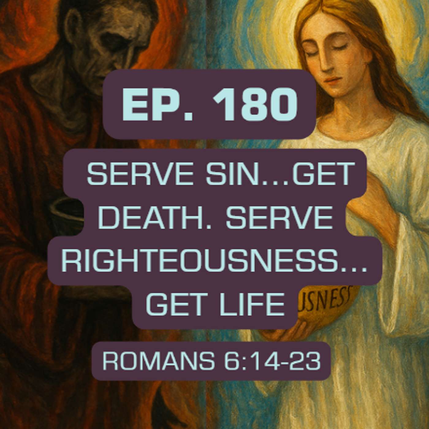 Ep. 180 Serve Sin...Get Death. Serve Righteousness...Get Life [Romans 6:14-23]