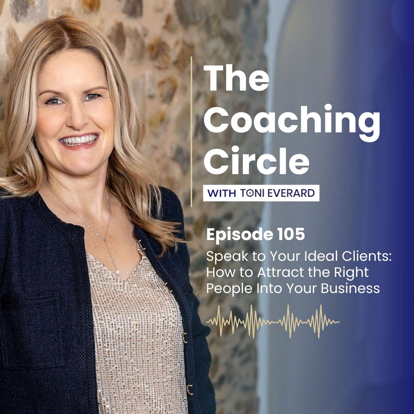 Ep 105: Toni Everard - Speak to Your Ideal Clients: How to Attract the Right People Into Your Business