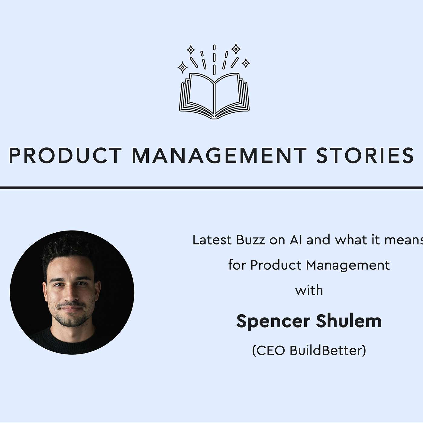 43 - Latest Buzz on AI and what it means for Product Management with Spencer Shulem (CEO Buildbetter)