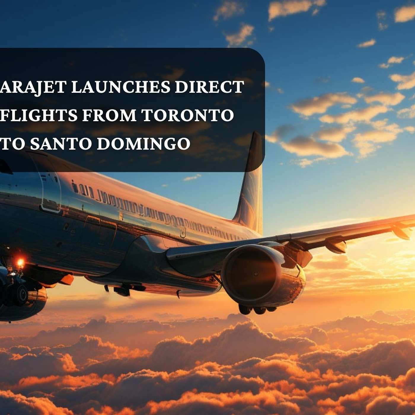 Arajet Launches Direct Flights from Toronto to Santo Domingo In Dominican Republic episode artwork