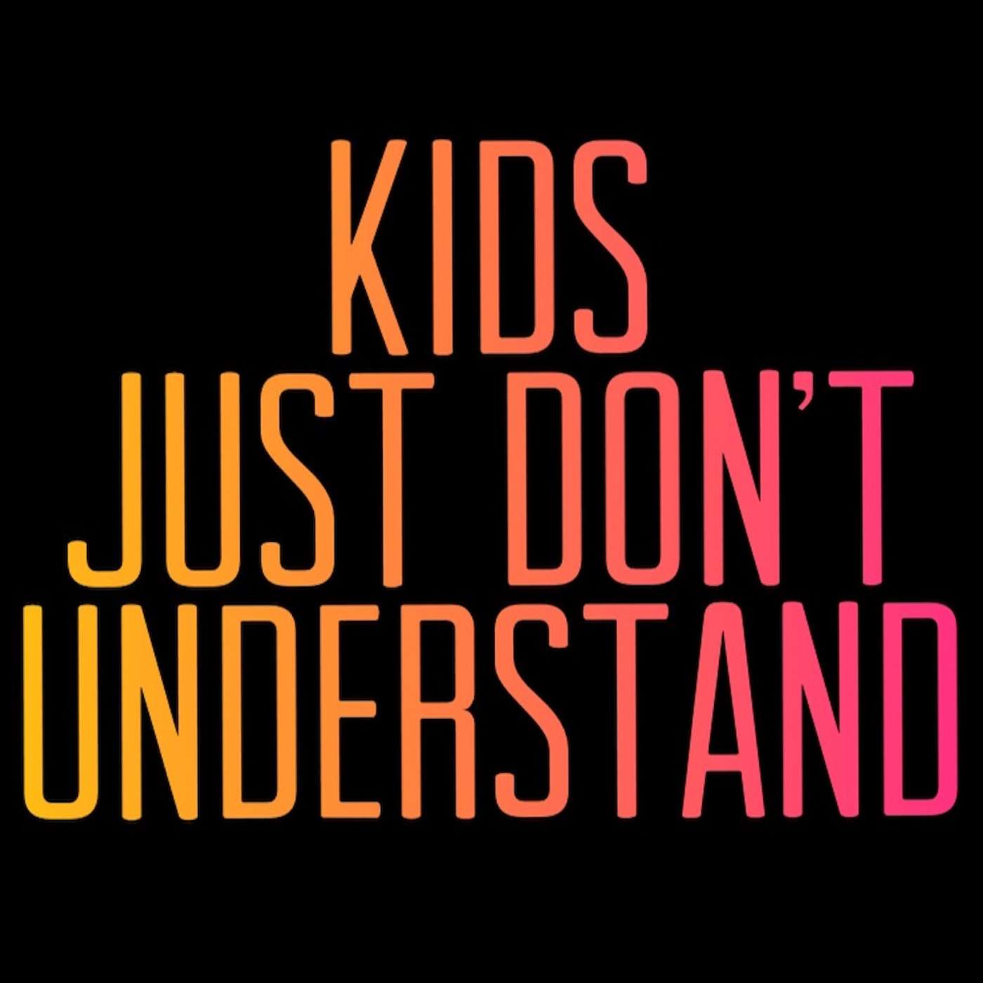 Kids Just Don't Understand