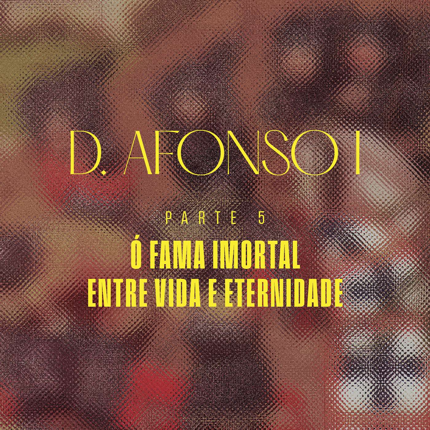 Portugal - D. Afonso I - Parte 5 - Ó Fama Imortal - Entre Vida e Eternidade episode artwork