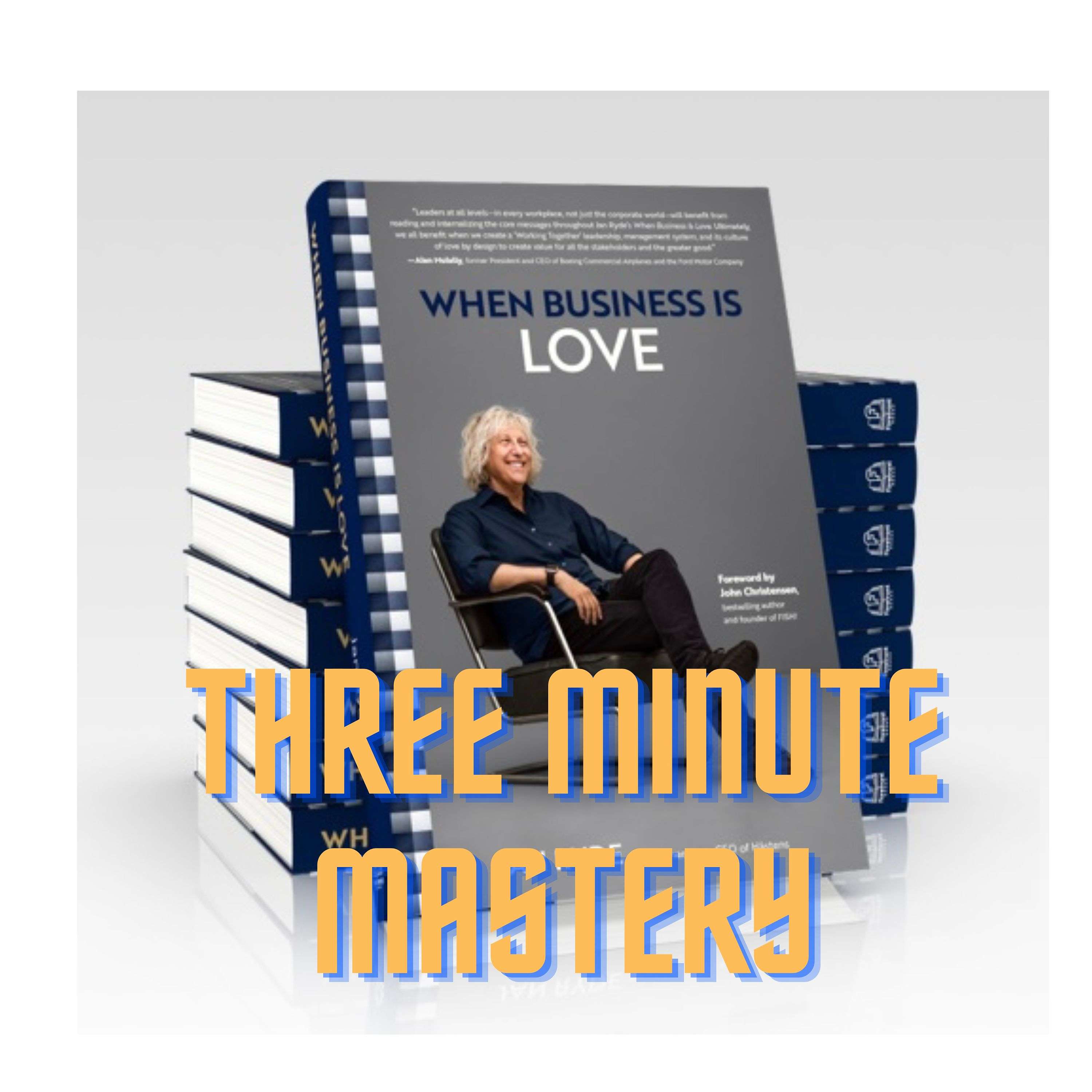 WHEN BUSINESS IS LOVE: Three Minute Mastery