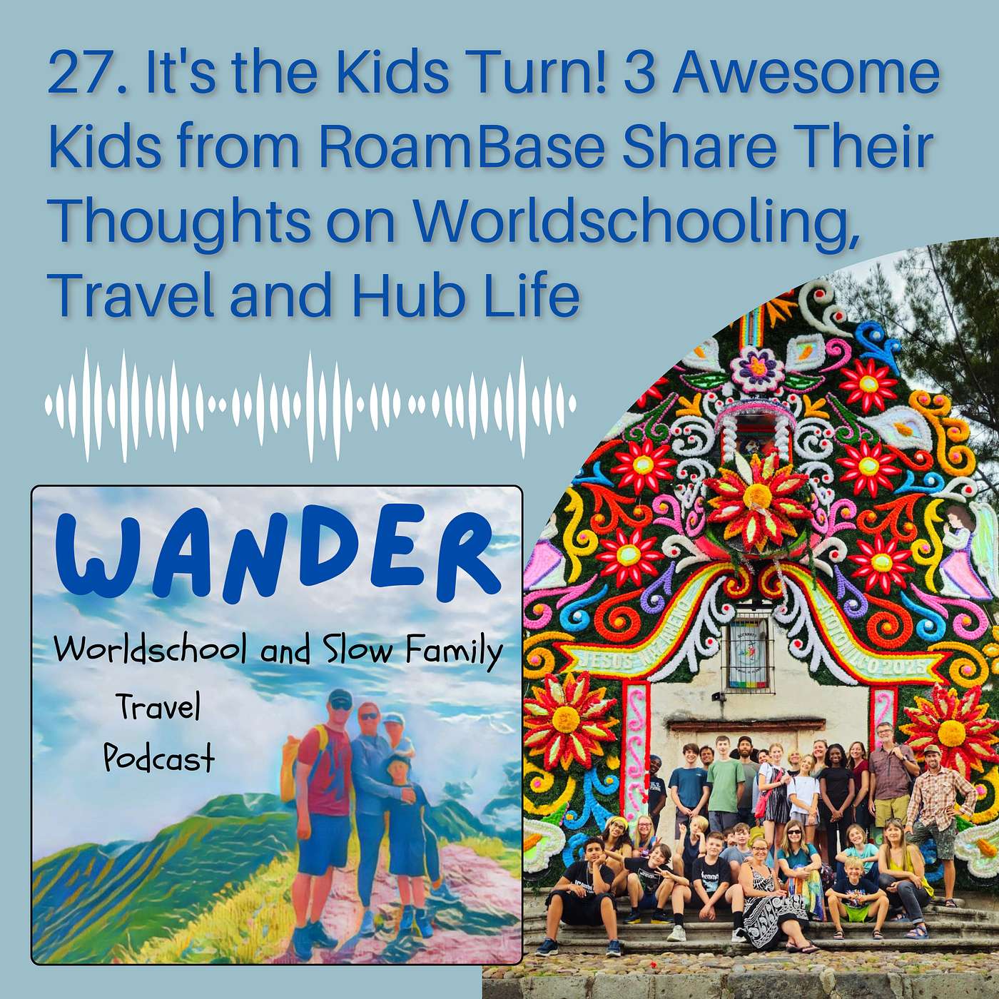 27. It's the Kids Turn! 3 Awesome Kids from RoamBase Share Their Thoughts on Travel, Worldschooling and Hub Life