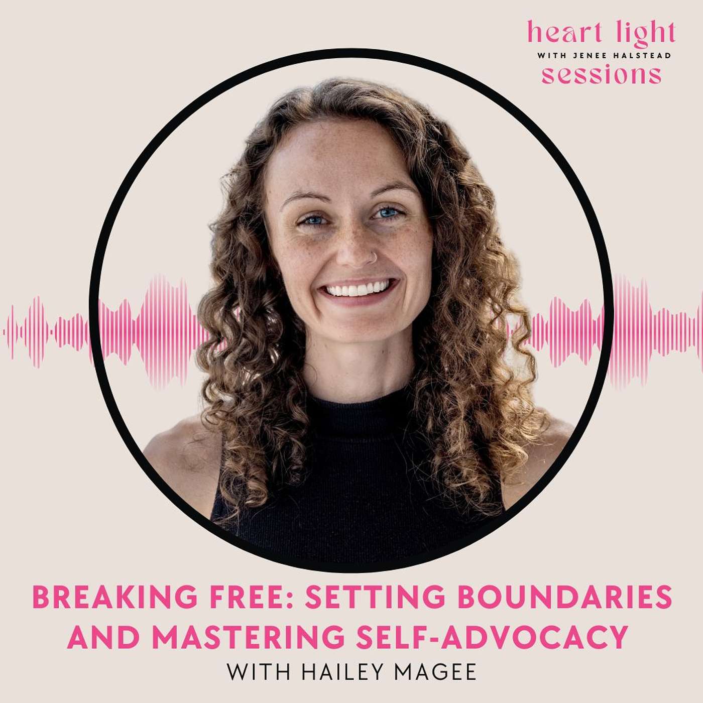 Heart Light Sessions - Breaking Free: Setting Boundaries and Mastering Self-Advocacy with Hailey Magee