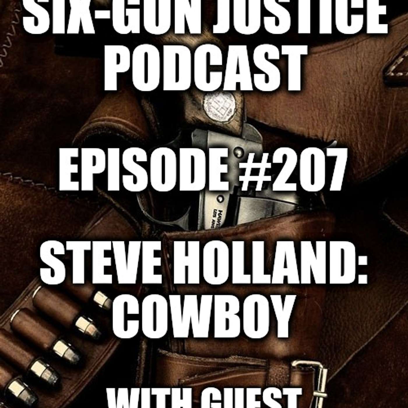 SIX-GUN JUSTICE PODCAST EPISODE #207—STEVE HOLLAND, COWBOY