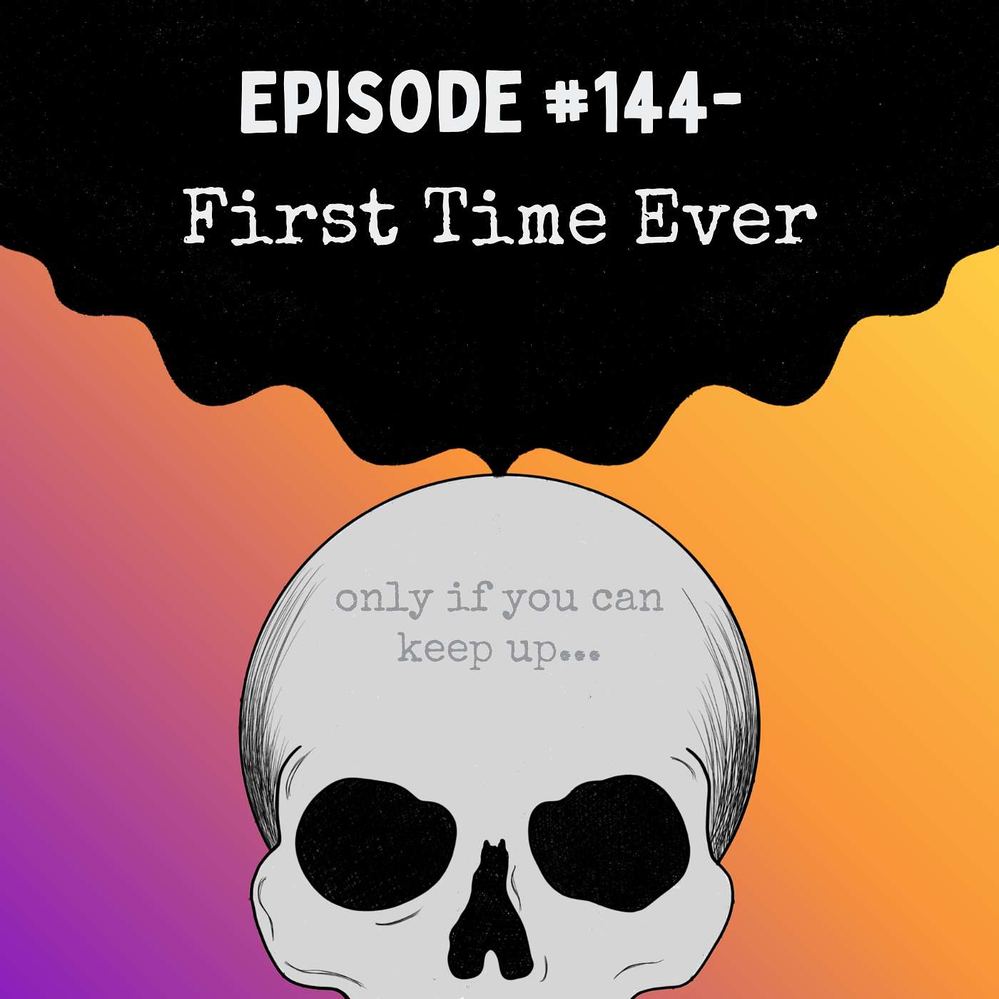 Episode #144- First Time Ever