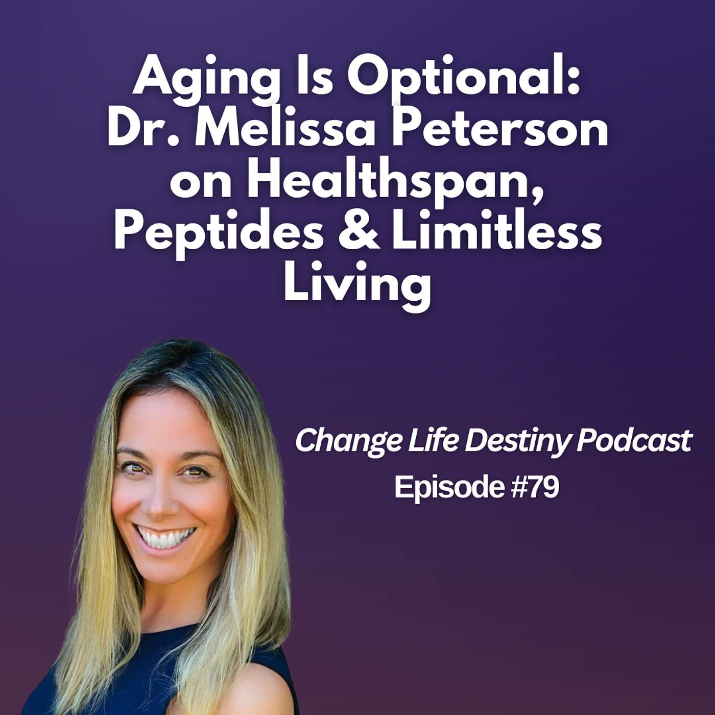 #79 - Aging Is Optional: Dr. Melissa Peterson on Healthspan, Peptides & Limitless Living