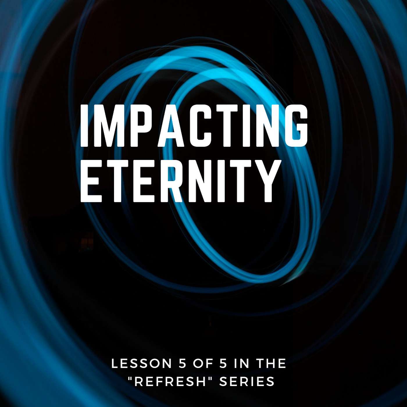 Impacting Eternity (Part 5 of "Refresh")