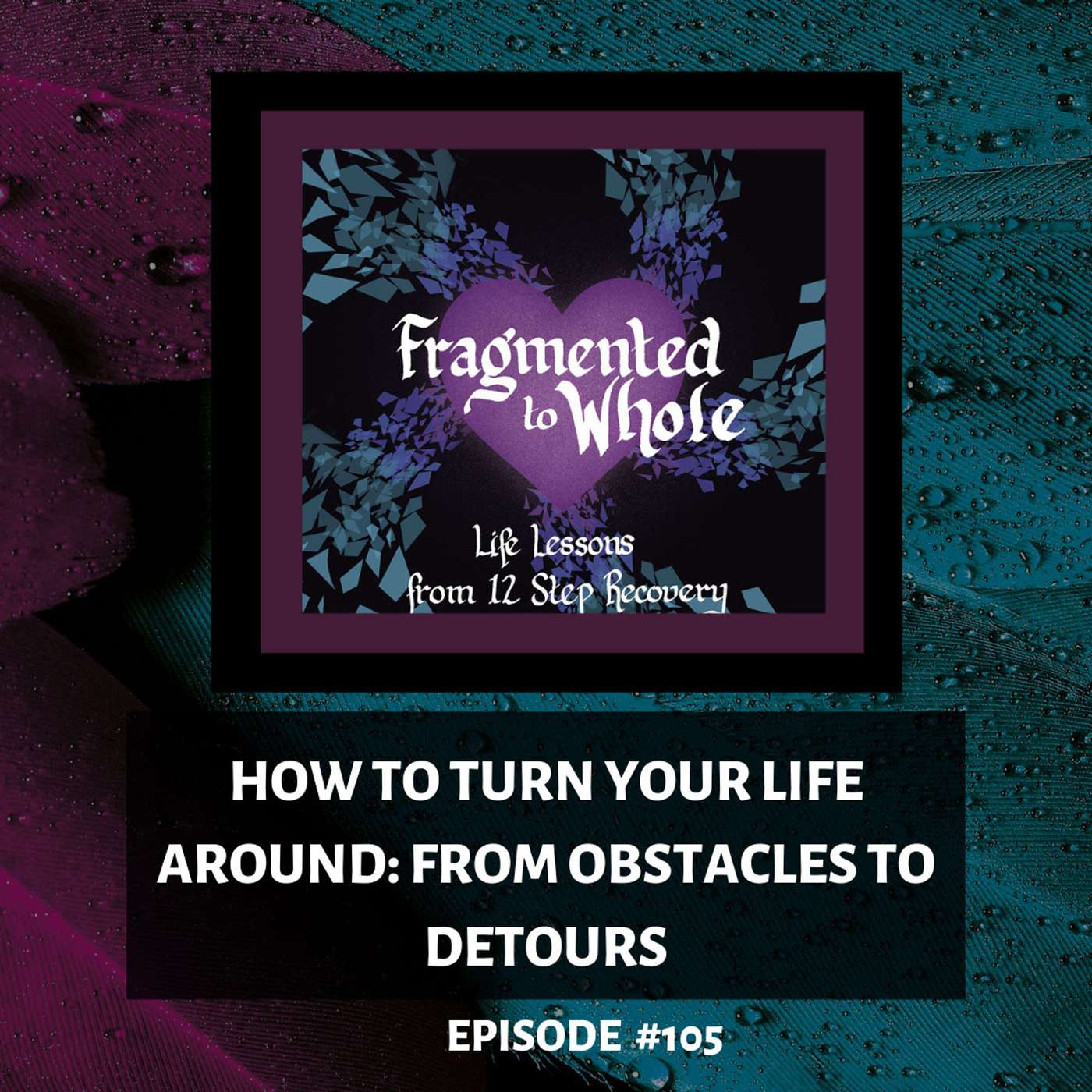 How to Turn Your Life Around: From Obstacles to Detours | Episode 105