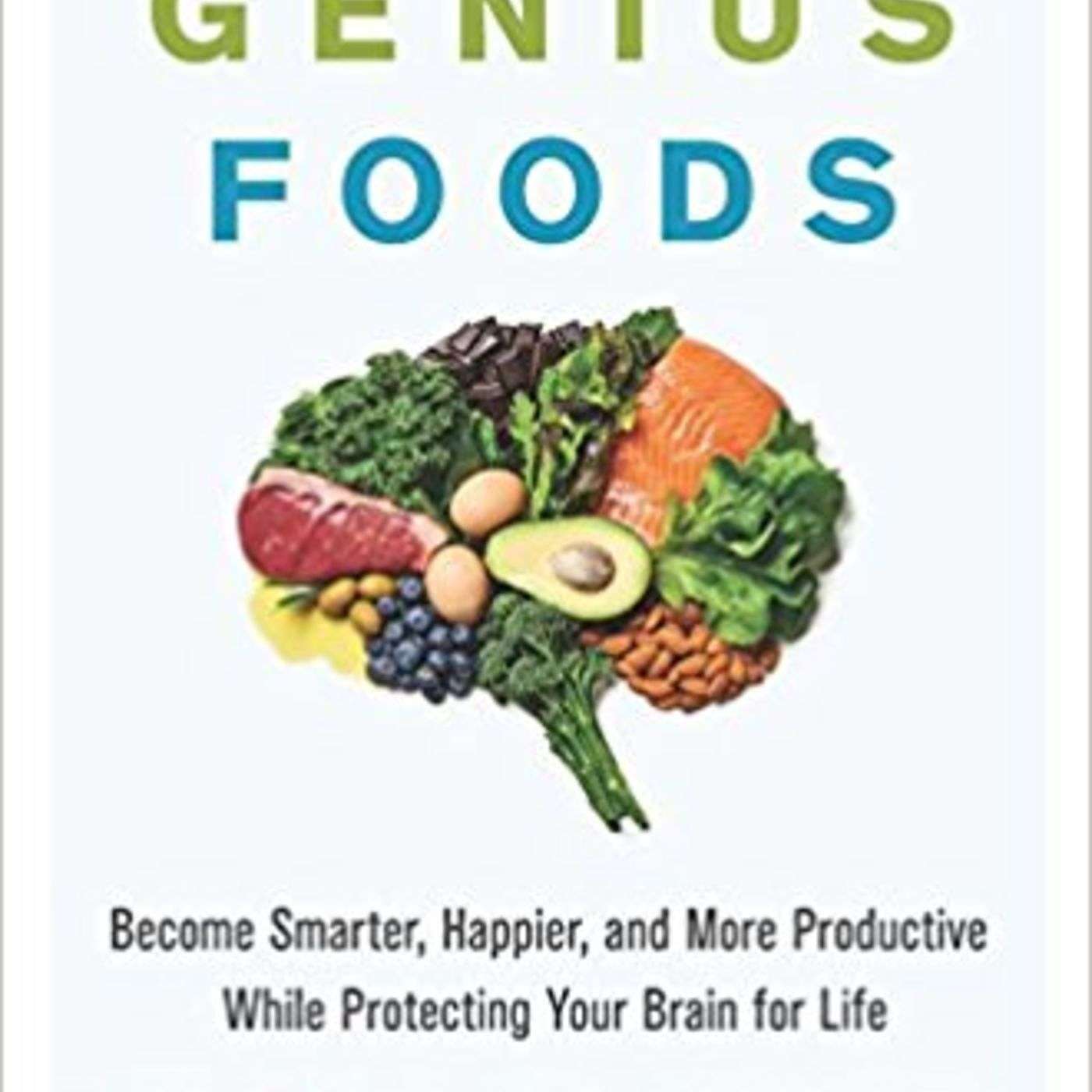 Genius Foods: Science proves my diet. Food makes you smarter, happier, more productive and full of energy!