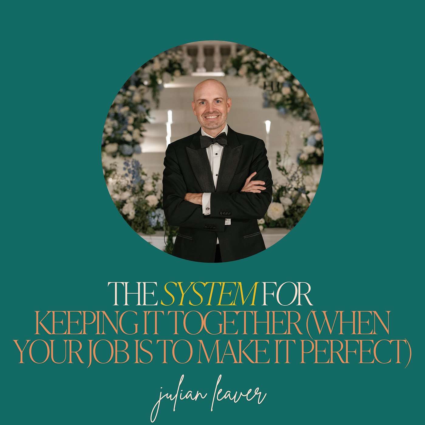 10: The System for Keeping It Together (When Your Job Is to Make It Perfect) with Julian Leaver 10: The System for Keeping It Together (When Your Job Is to Make It Perfect) with Julian Leaver