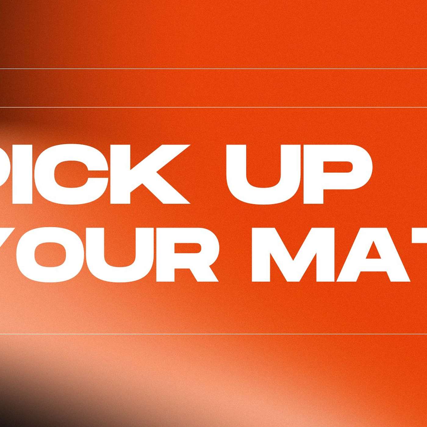 Pick Up Your Mat Pick Up Your Mat