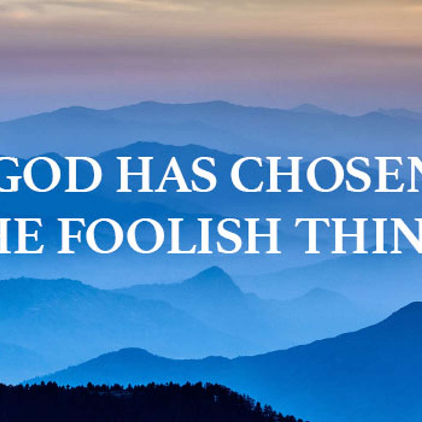 But God Hath Chosen The Foolish Things