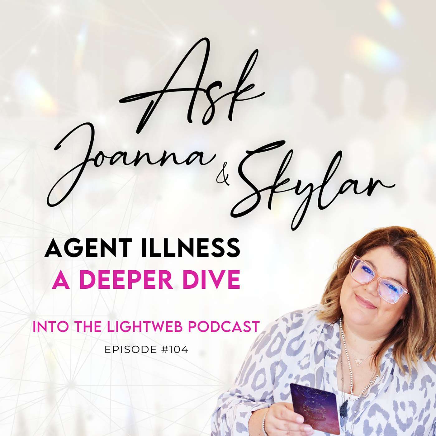 Into the LightWeb Podcast ✨ Episode 104 - Agent Illness, A Deeper Dive