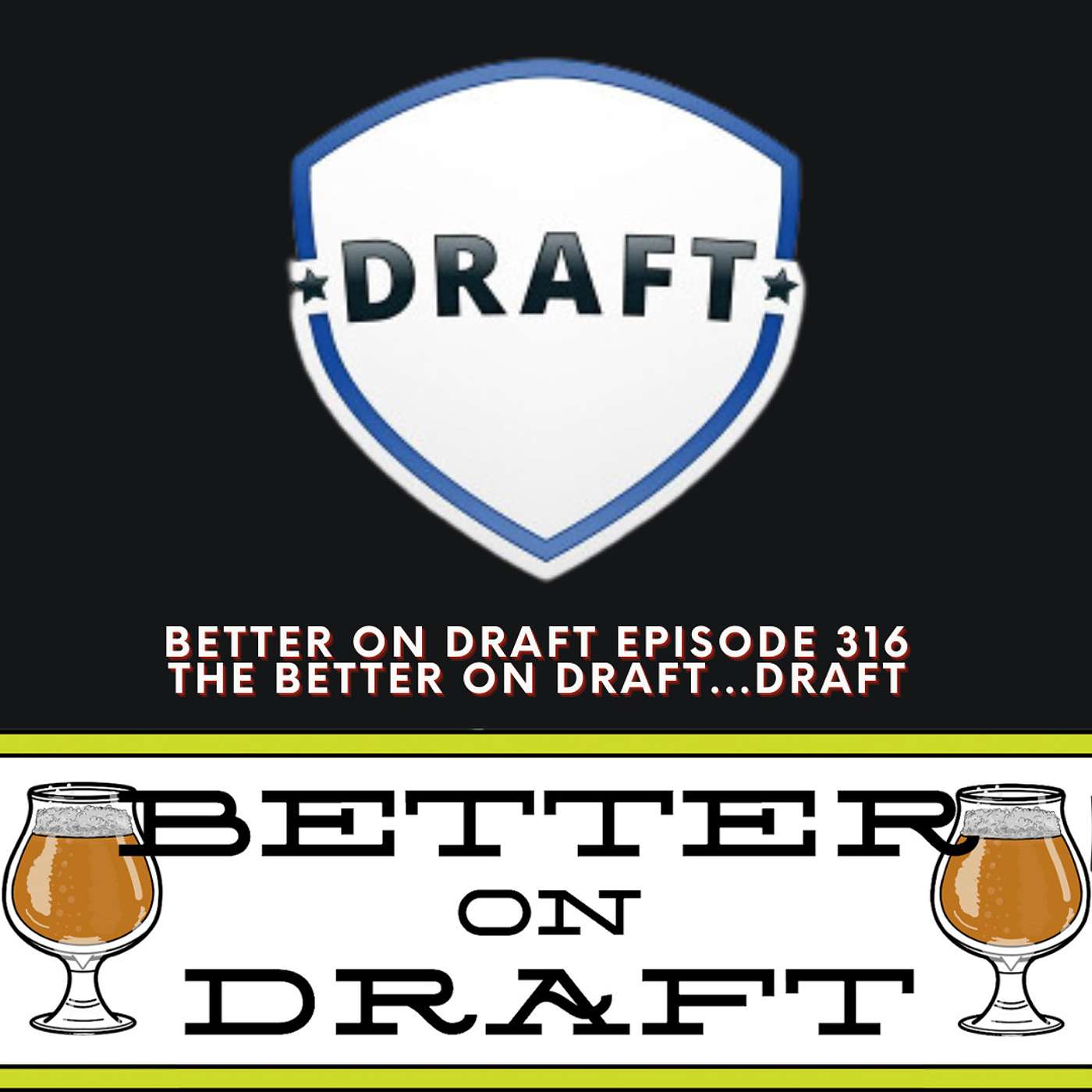 The Better on Draft...Draft | Better on Draft 316
