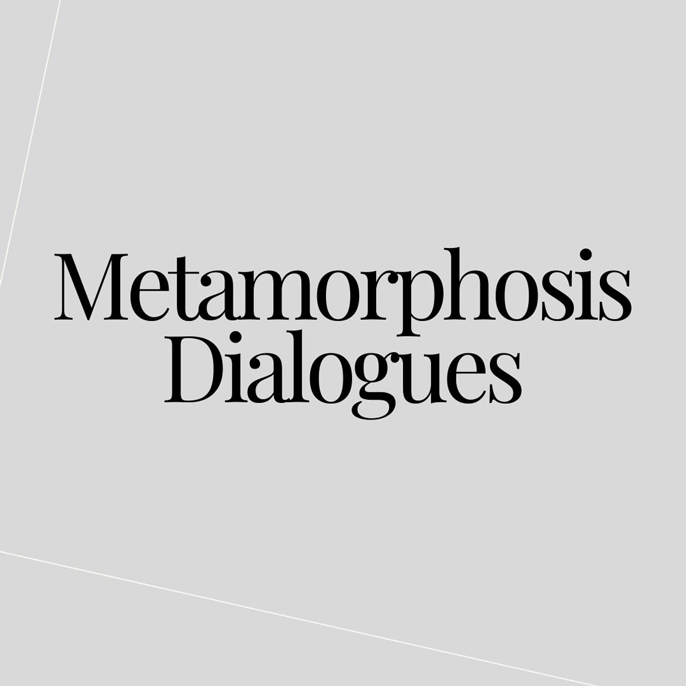 Metamorphosis Dialogues