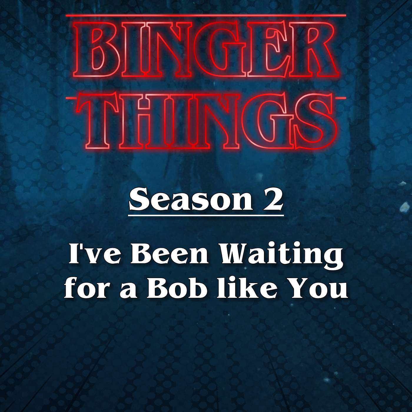 Binger Things: Chapter 3 - "I've Been Waiting for a Bob like You." SEASON 2 Binger Things: Chapter 3 - "I've Been Waiting for a Bob like You." SEASON 2