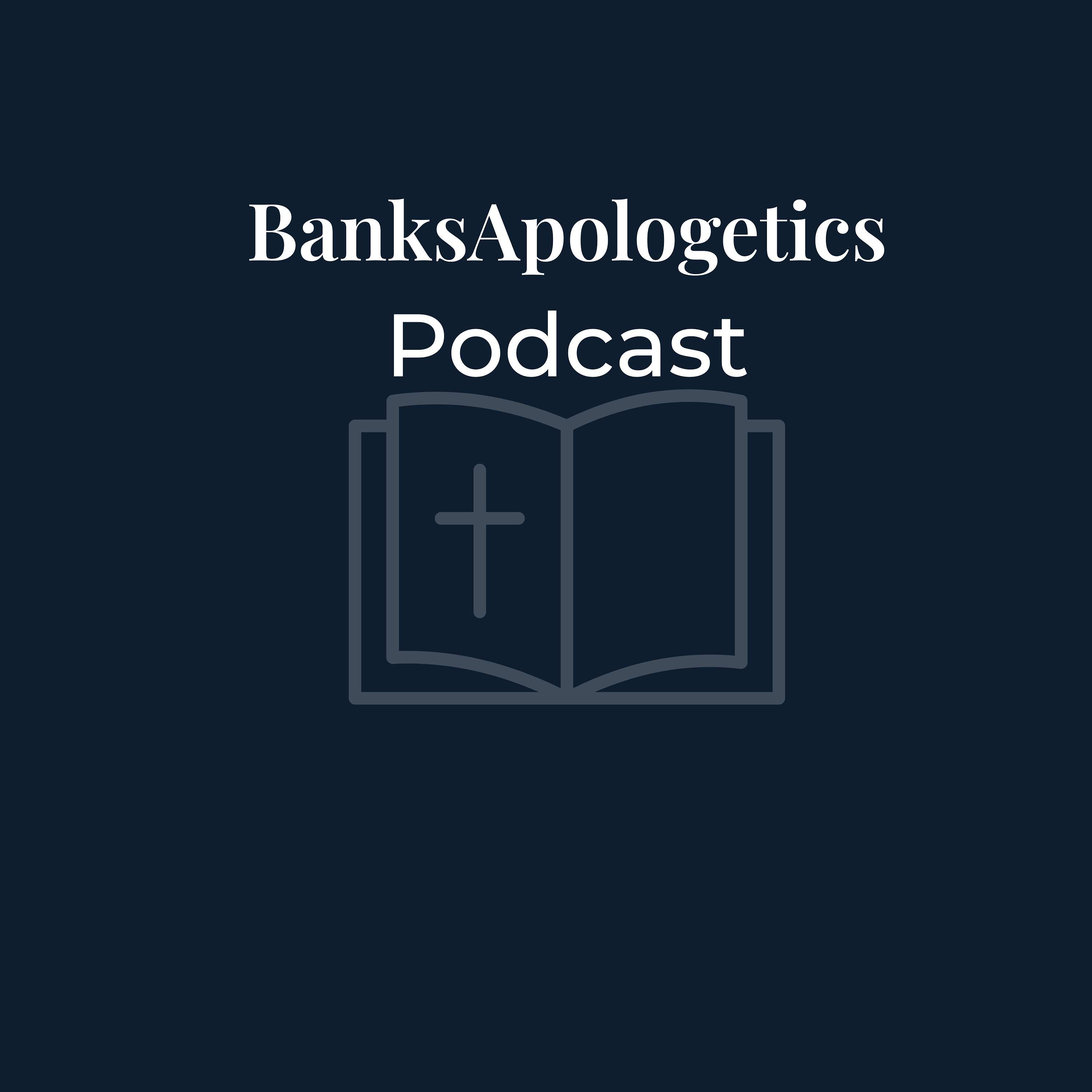 BanksApologetics Podcast