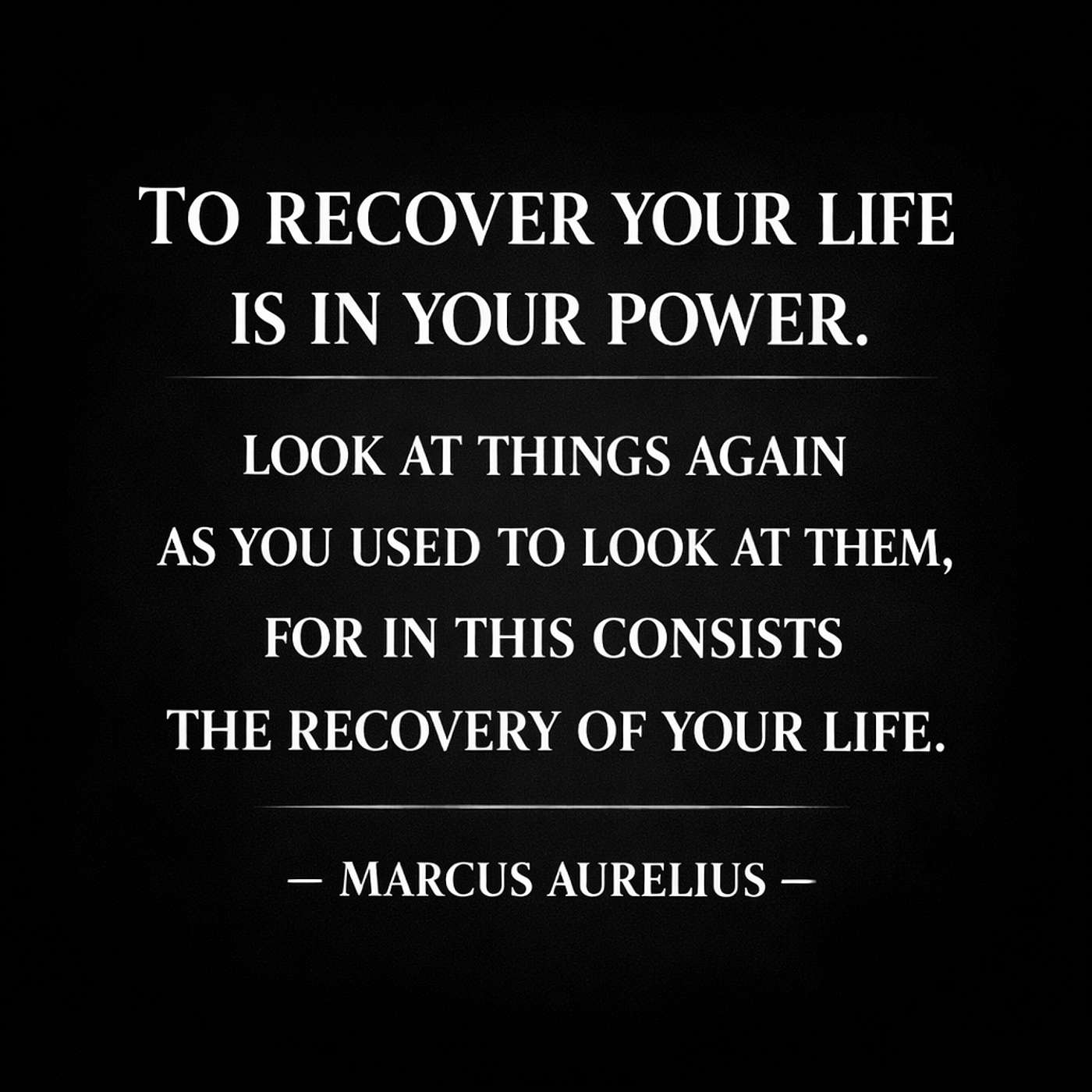 986. "To Recover Your Life Is In Your Power." Marcus Aurelius