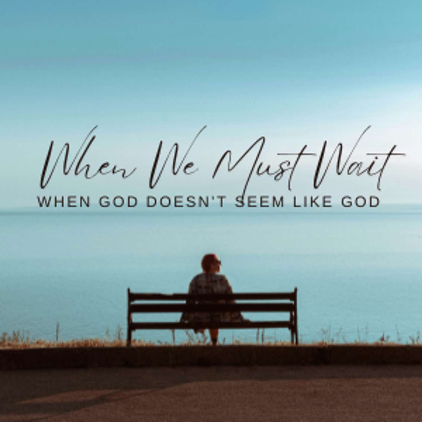 When We Must Wait: When God Doesn’t Seem Like God