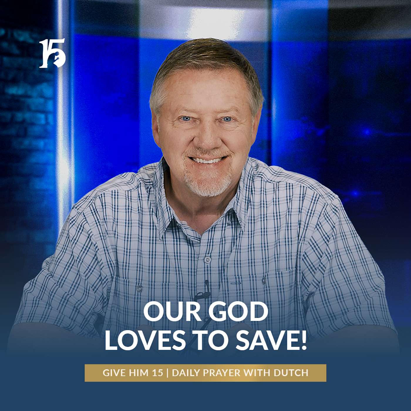 Our God Loves To Save! | Give Him 15: Daily Prayer with Dutch | May 7, 2025