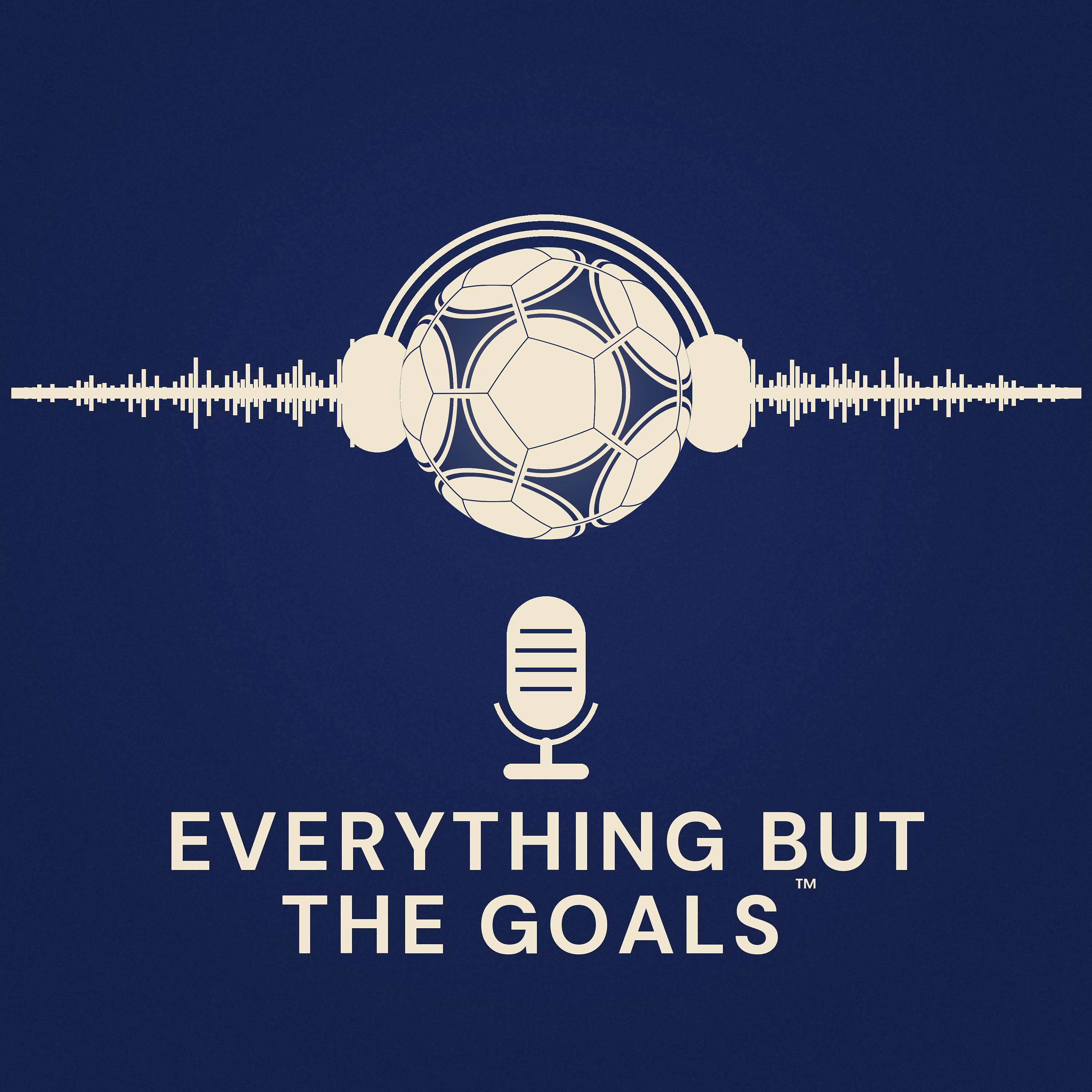 Everything But The Goals™ podcast artwork