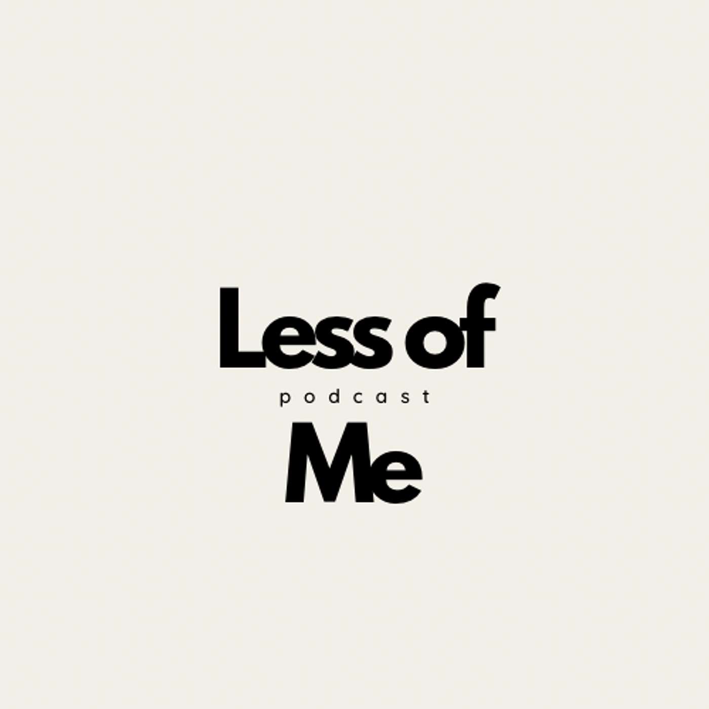 Less of Me Podcast