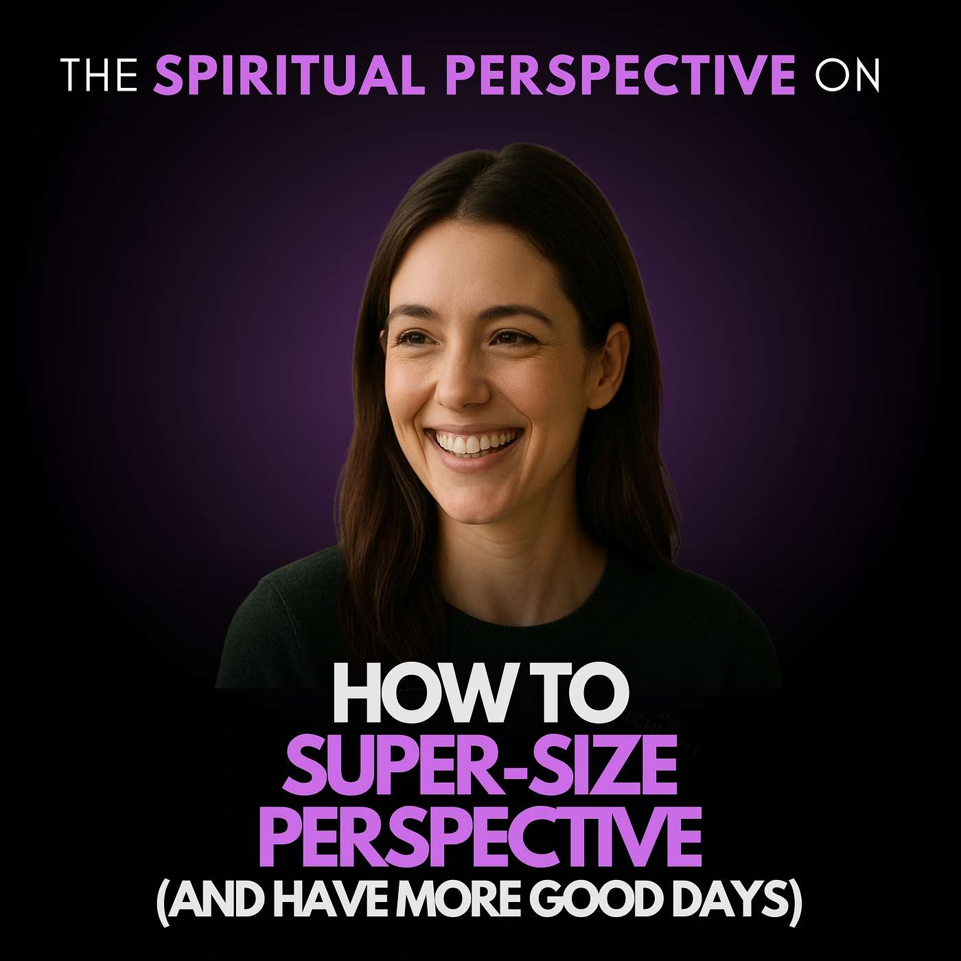How to SUPER-SIZE your perspective (and have more good days) How to SUPER-SIZE your perspective (and have more good days)