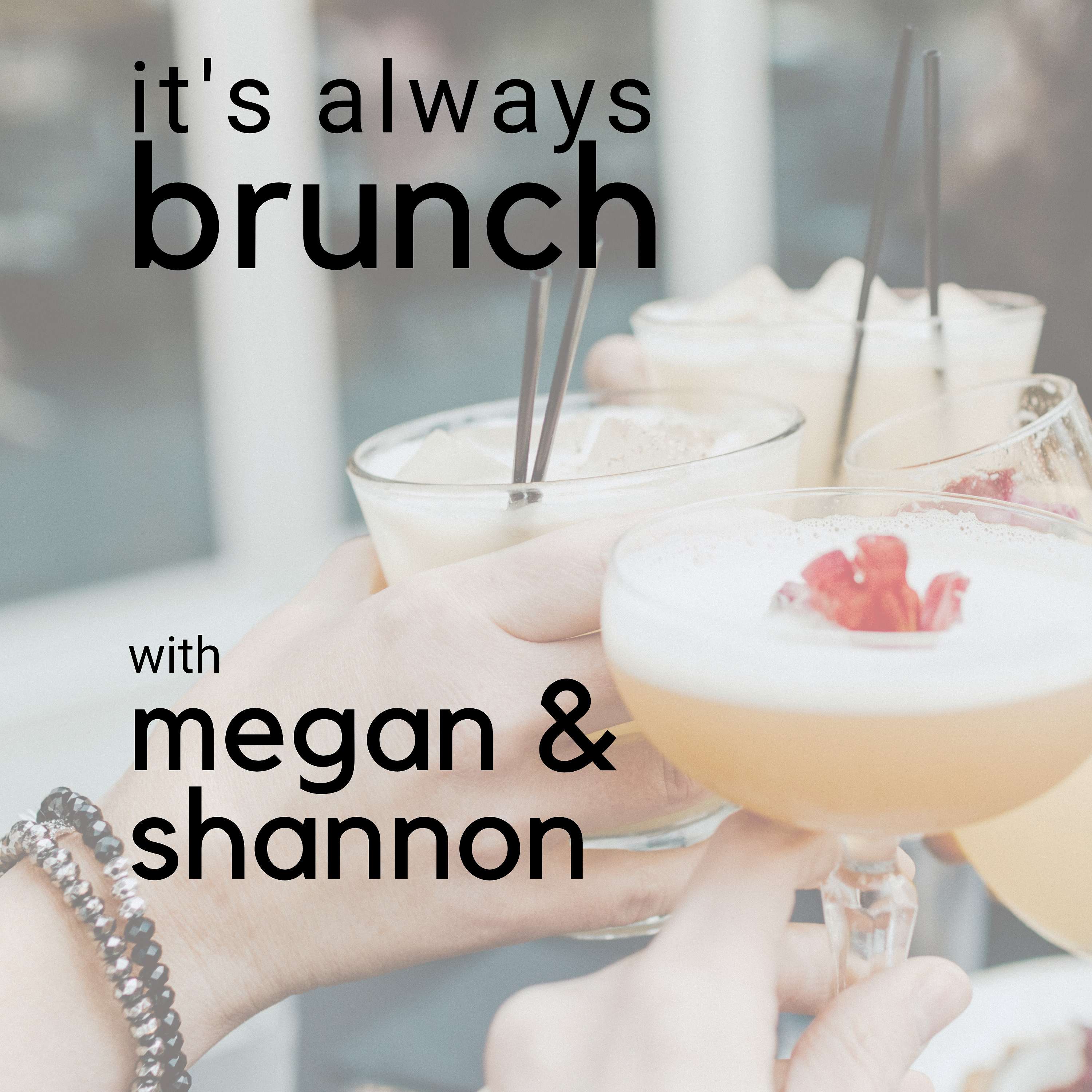 It\'s Always Brunch with Megan & Shannon