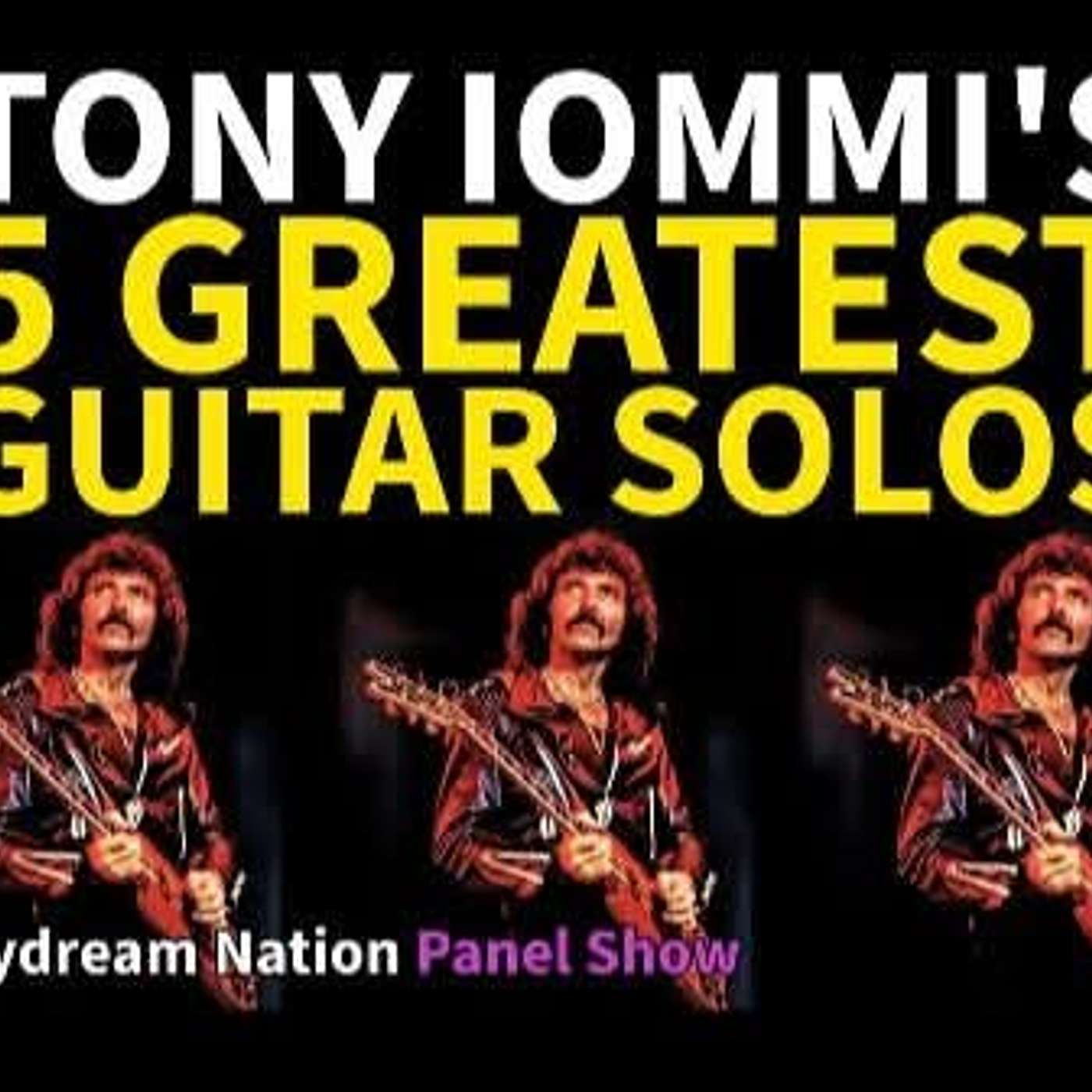 5 Tony Iommi Guitar Solos The Greatest ROCK DAYDREAM NATION Peter Kerr Rob & Myself episode artwork