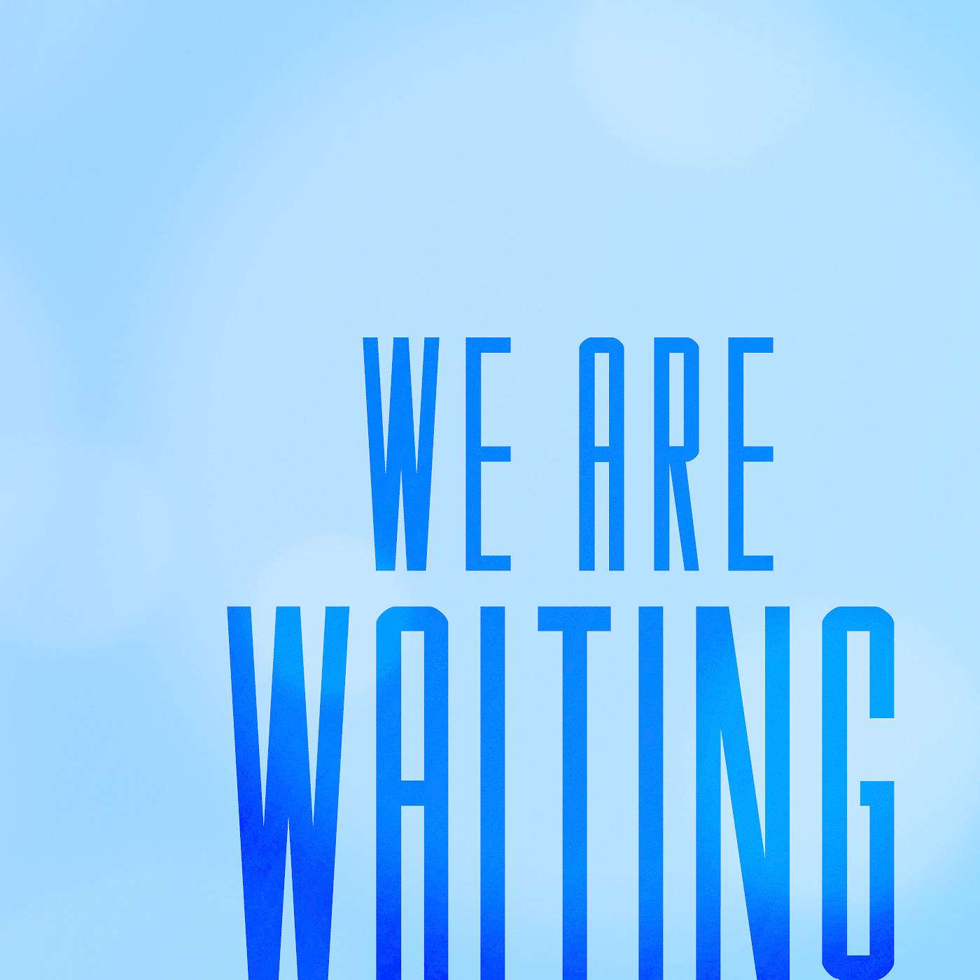 We Are Waiting