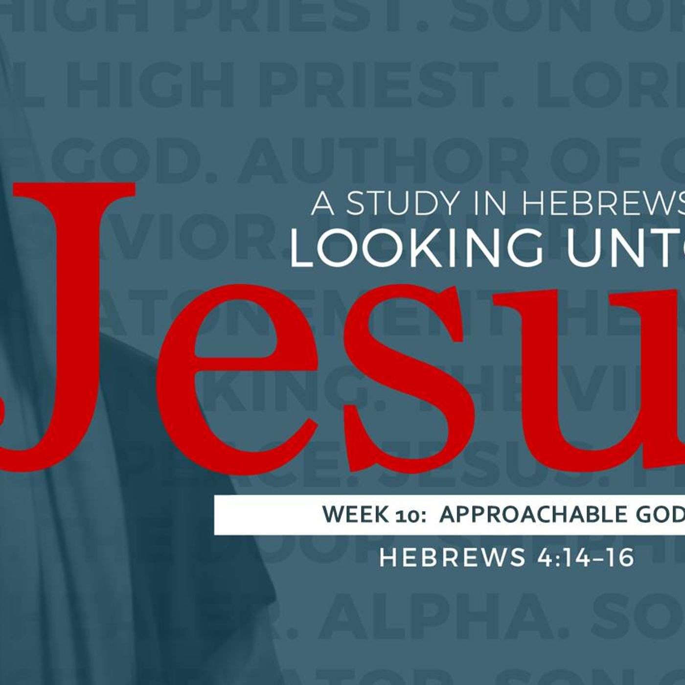 10-22-17 Approachable God #10 in series Hebrews Looking Unto Jesus episode artwork