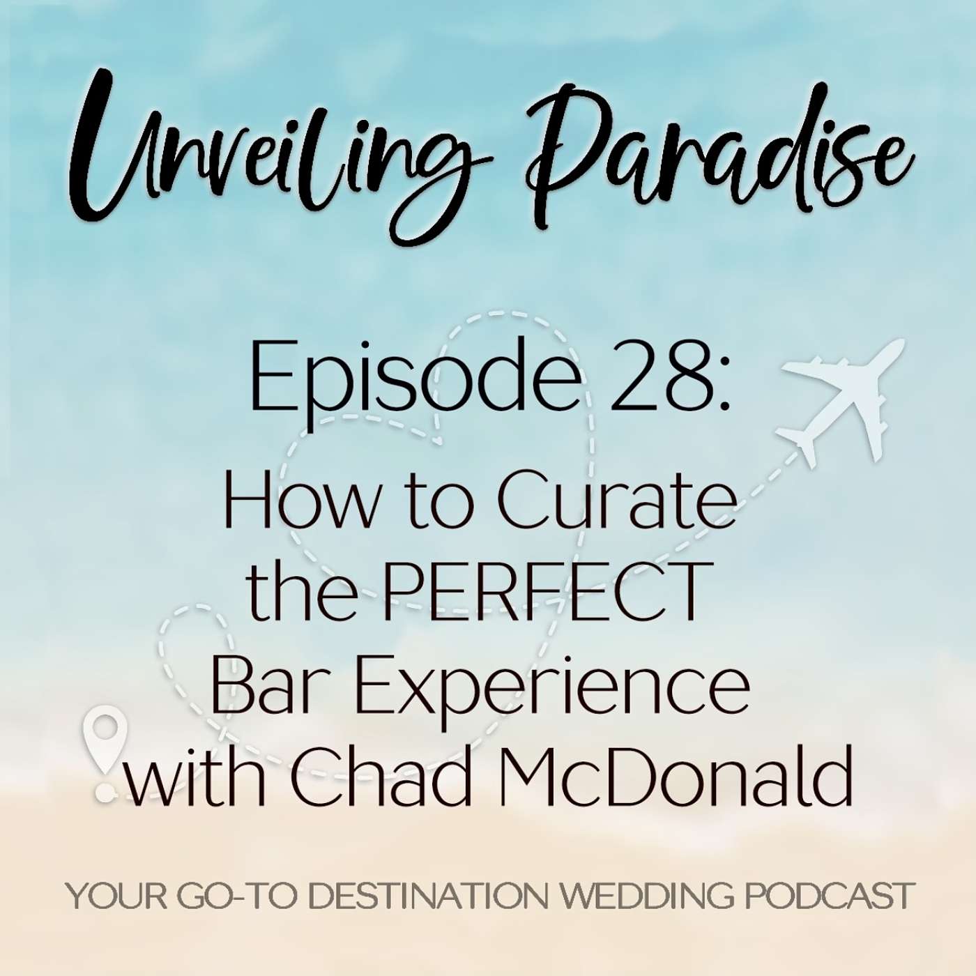 Unveiling Paradise: Your Go-To Destination Wedding Podcast - How to Curate the PERFECT Bar Experience with Chad McDonald