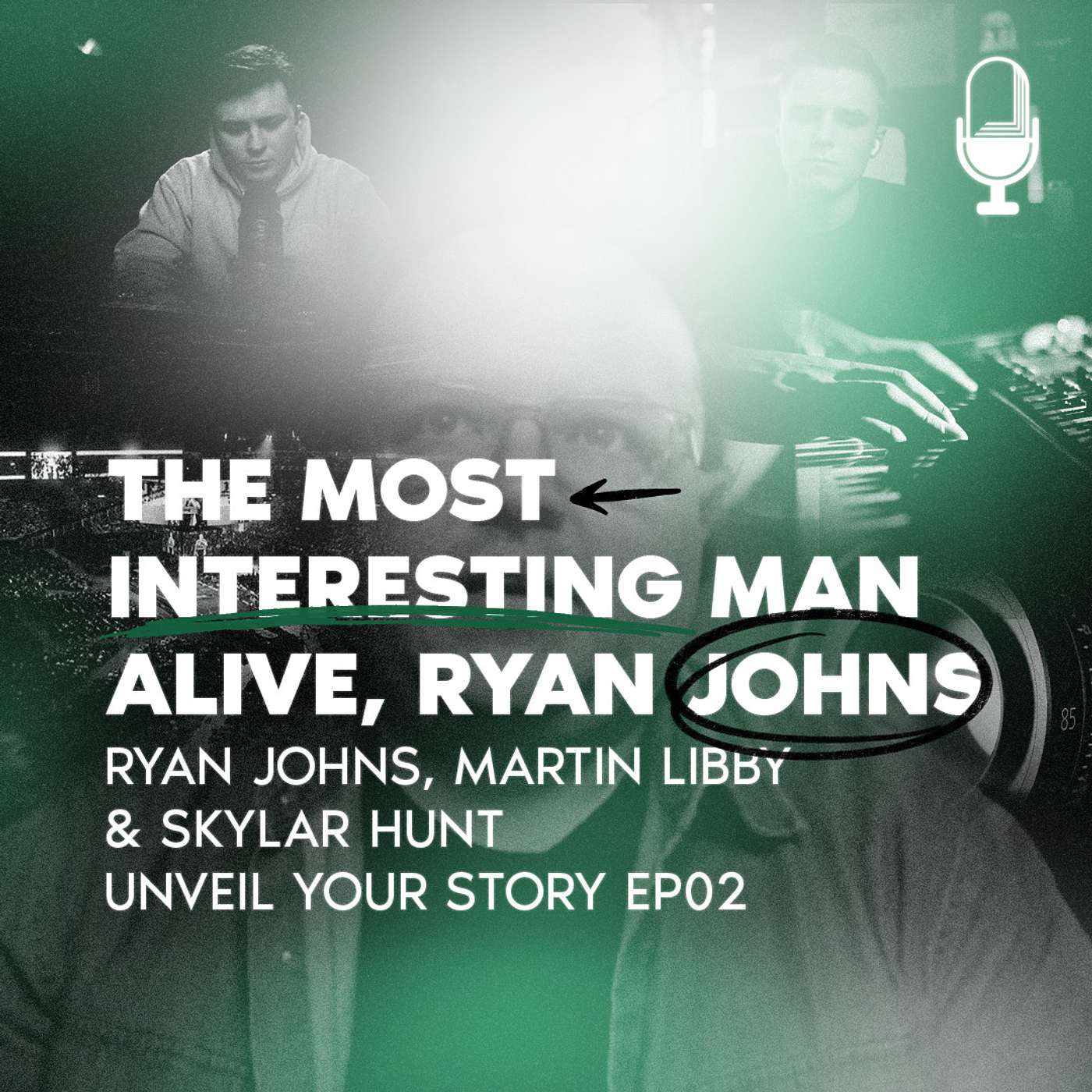 The Most Interesting Man Alive, Ryan Johns - Martin Libby & Skylar Hunt - Unveil Your Story EP02