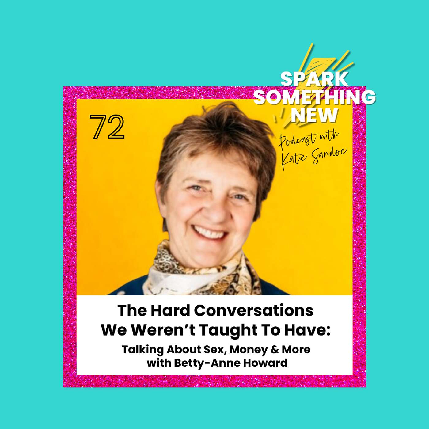 Episode 72: The Hard Conversations We Weren’t Taught to Have | Talking About Sex, Money & More with Betty-Anne Howard Episode 72: The Hard Conversations We Weren’t Taught to Have | Talking About Sex, Money & More with Betty-Anne Howard