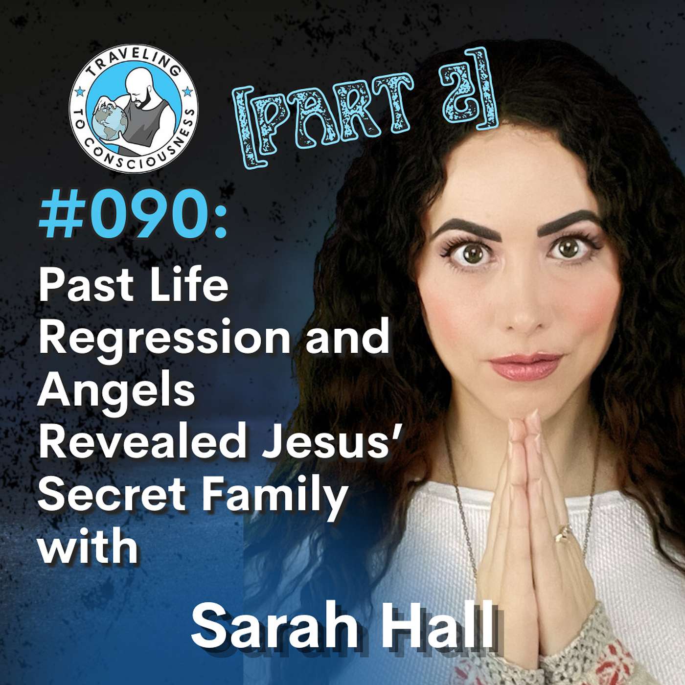 Odyssey #090: Sarah Hall - Part 2: Past Life Regression and Angels Revealed Jesus’ Secret Family | Ep 208