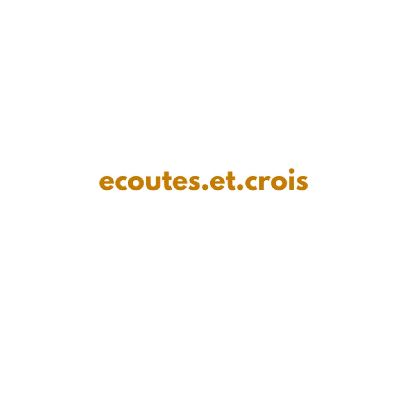 Ecoutes  et Crois