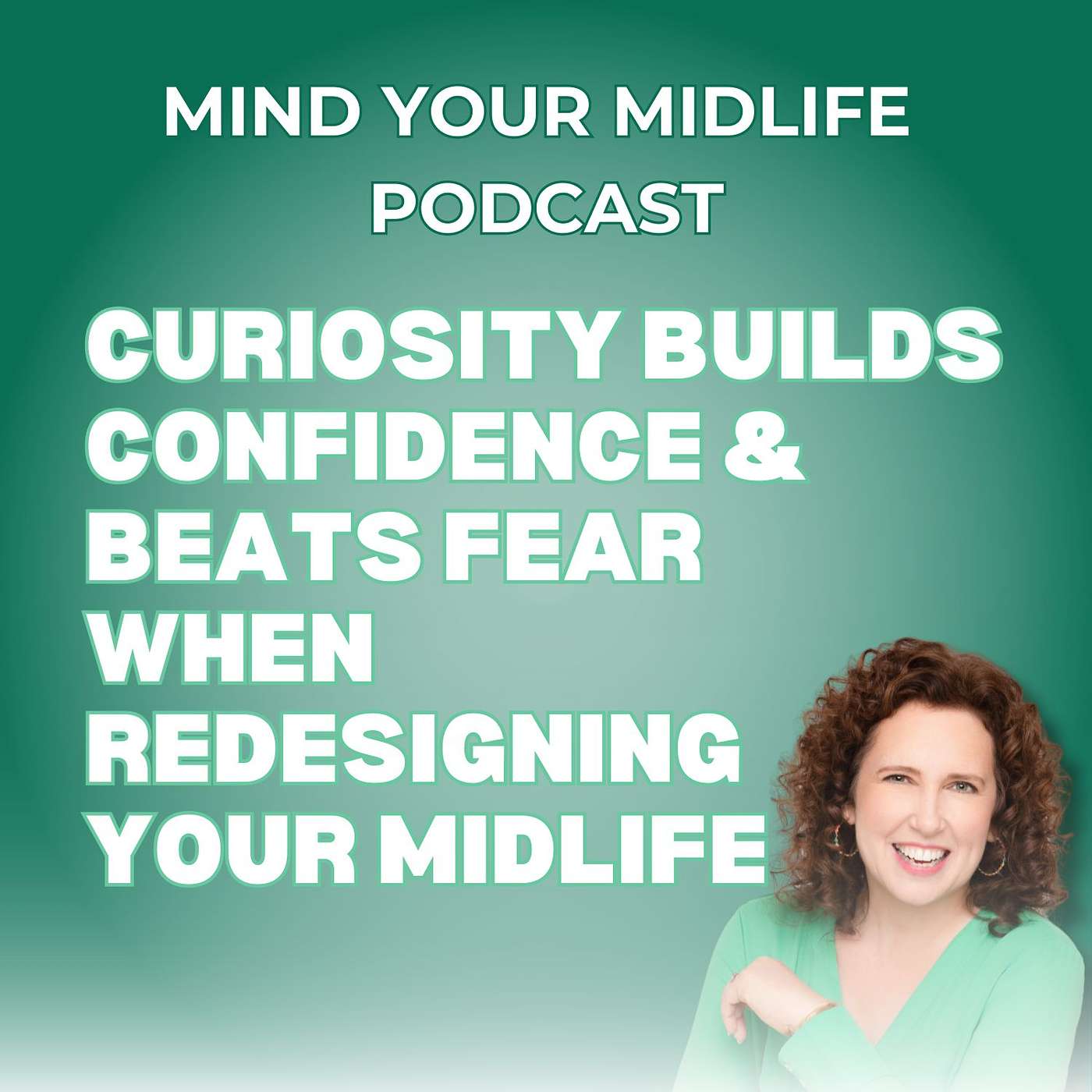 Curiosity Builds Confidence and Beats Fear When Redesigning Your Midlife (Ep. 53)