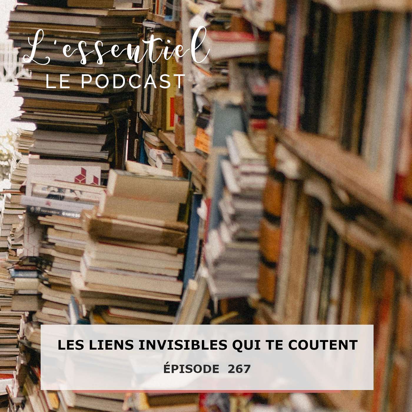 Ep # 268 : Les liens invisibles qui te coutent