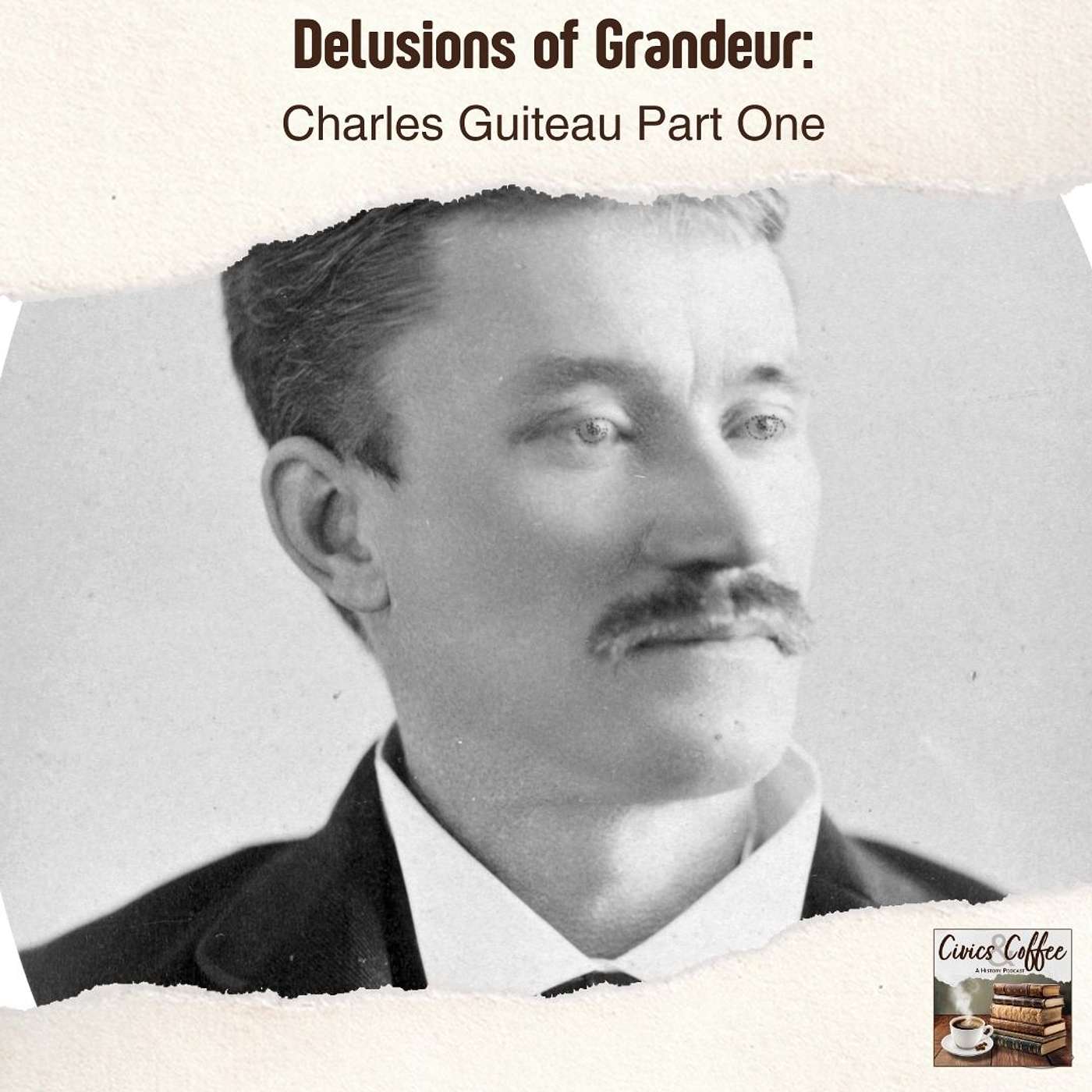 Delusions of Grandeur: Charles Guiteau Part One