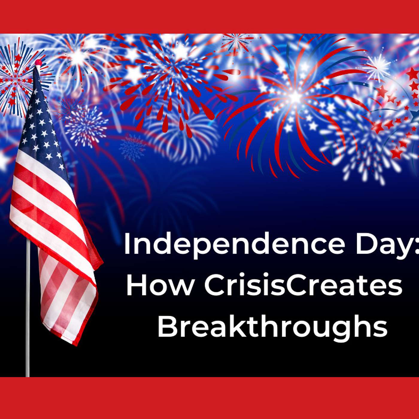 Independence Day: How Crisis Creates Breakthroughs