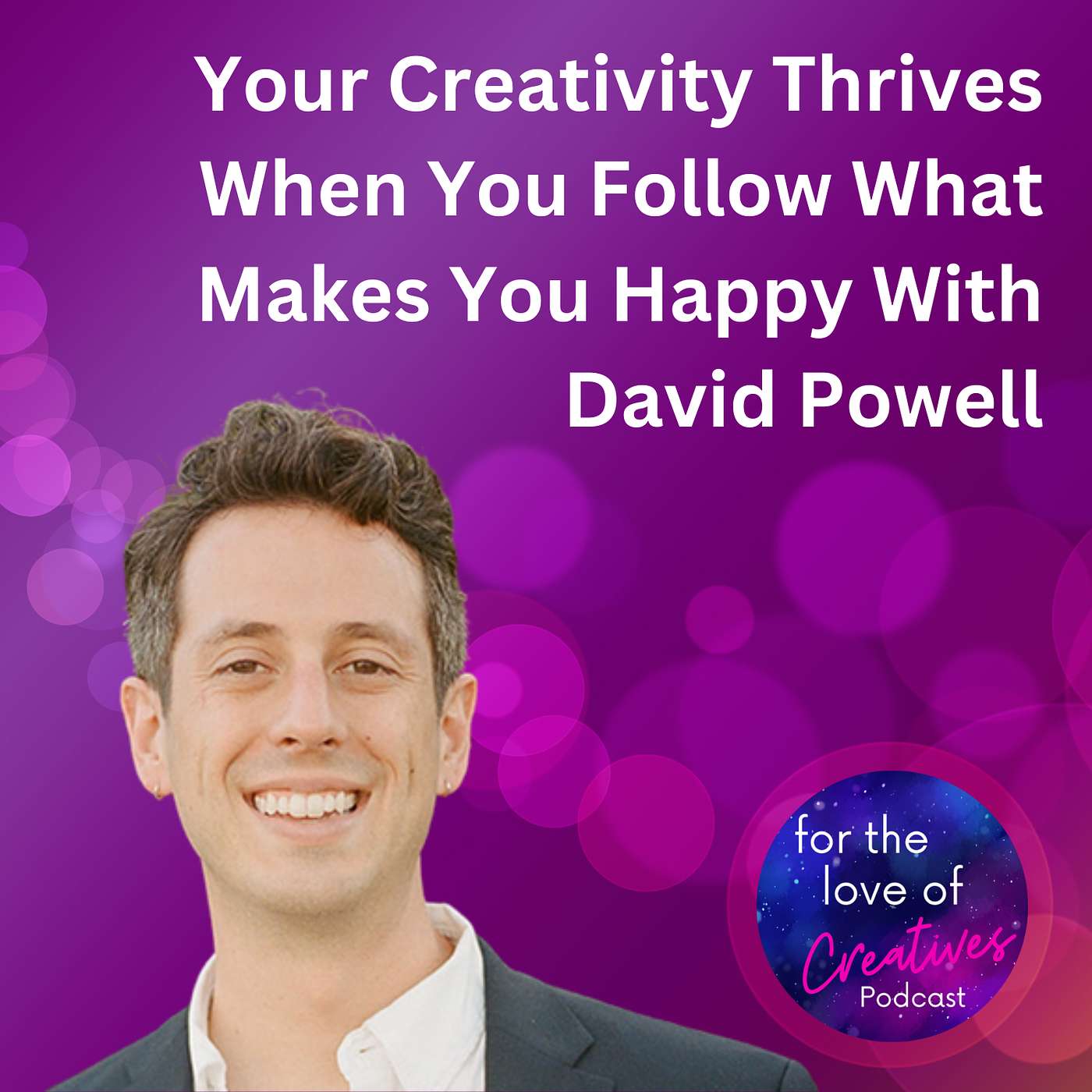 #041: Your Creativity Thrives When You Follow What Makes You Happy With David Powell