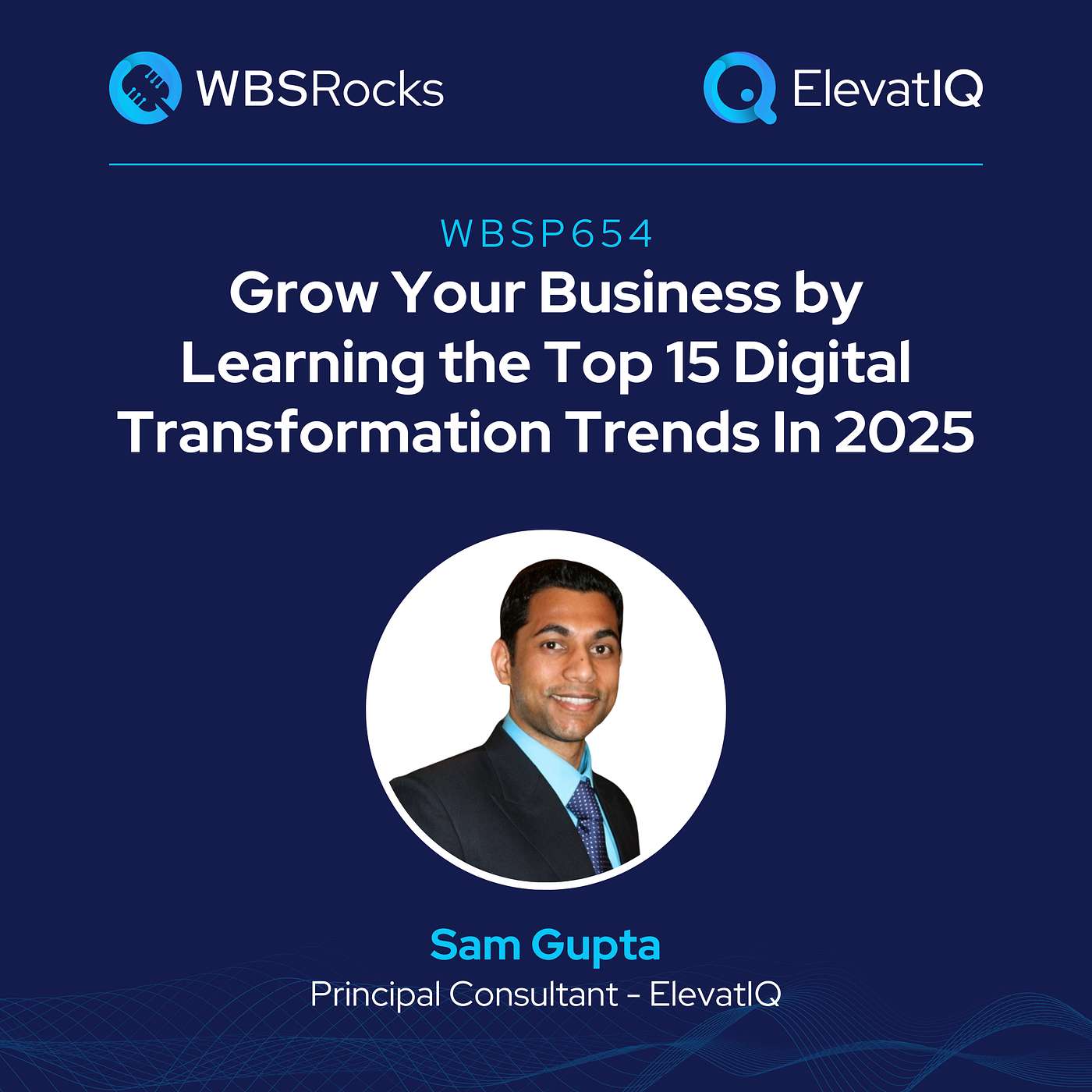 WBSP654: Grow Your Business by Learning the Top 15 Digital Transformation Trends In 2025 w/ Sam Gupta