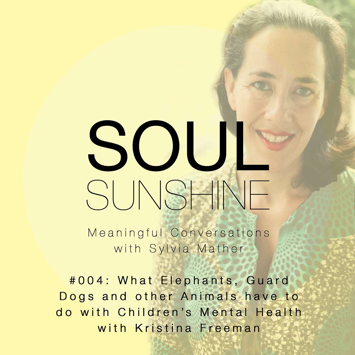 Soul Sunshine - #004_What  Elephants, Guard Dogs and other Animals have to do with Children's Mental Health_A Meaningful Conversation with Kristina Freeman