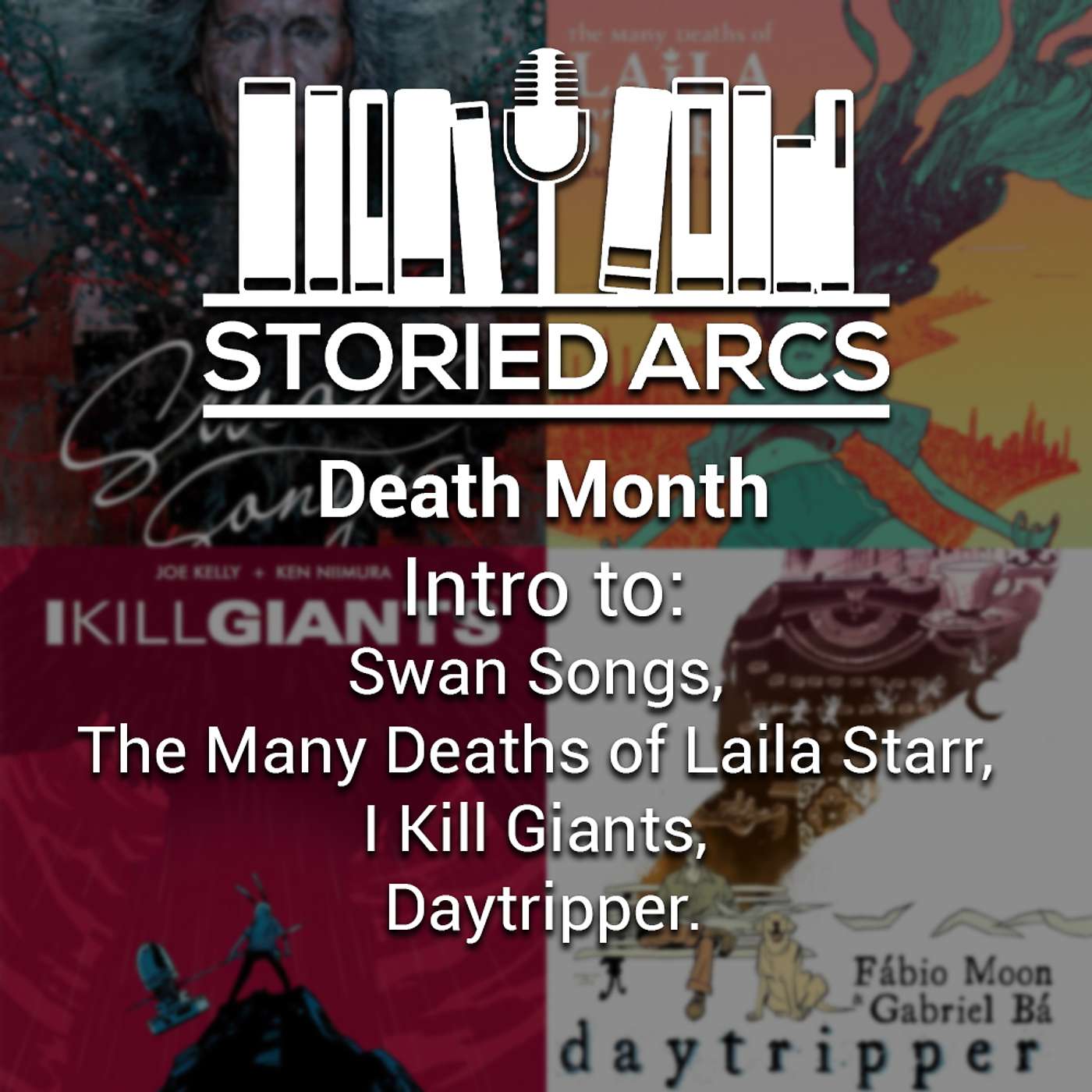 Storied Arcs - Intro to Death Month: Swan Songs, The Many Deaths of Laila Starr, I Kill Giants, Daytripper and their creative teams