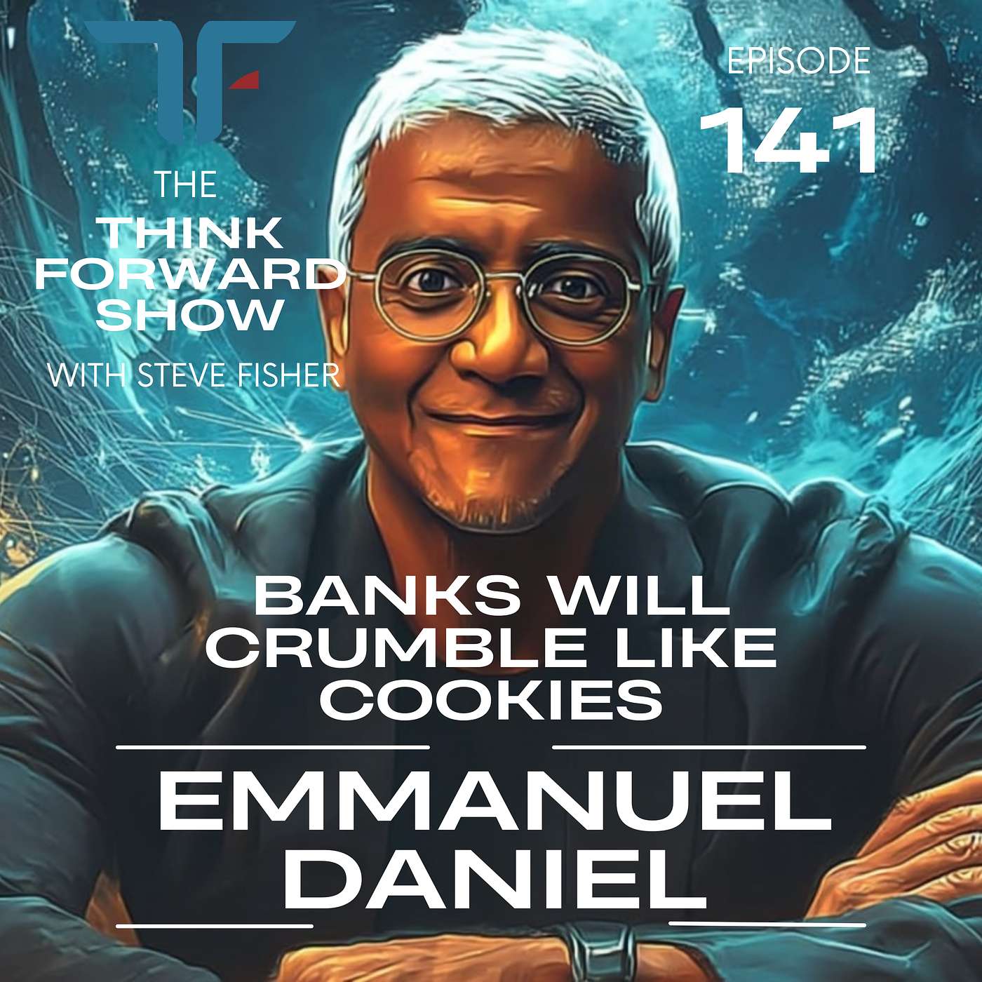 Think Forward EP 141 - Banks Will Crumble Like Cookies, But Keep The Coffee Hot with Emmanuel Daniel