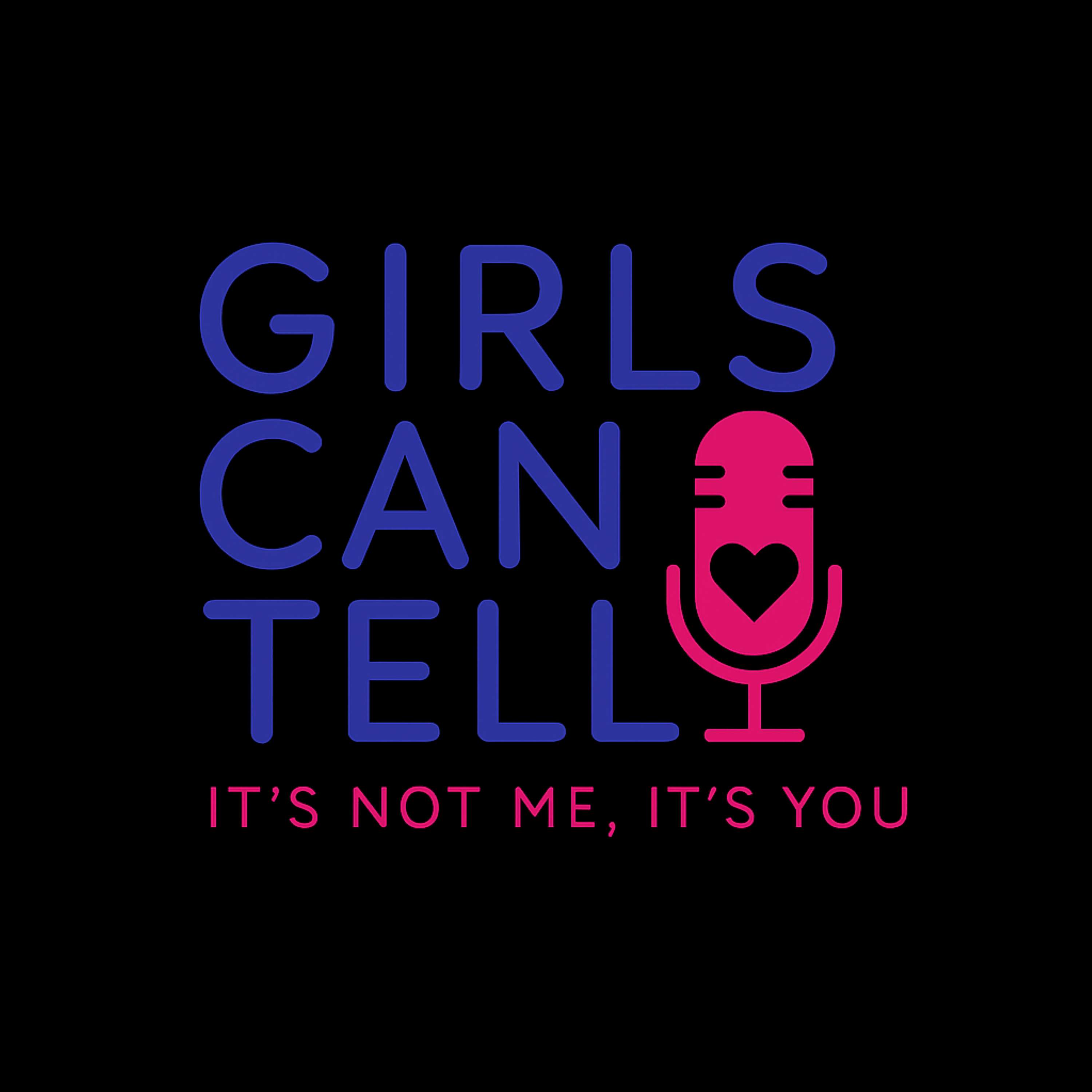 Girls Can Tell: It's Not Me, It's You