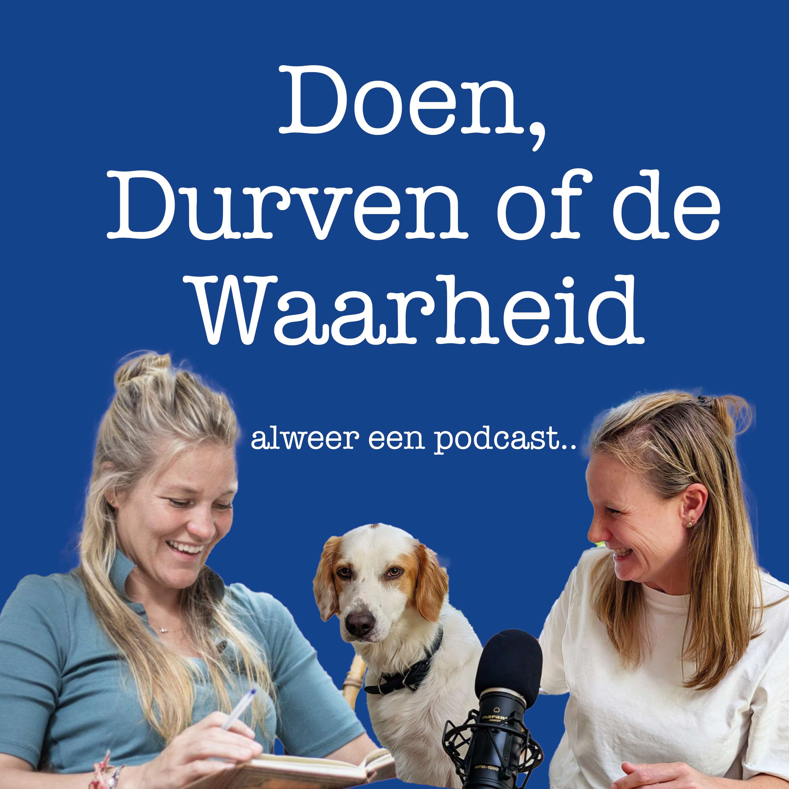 Doen, Durven of de Waarheid. Alweer een podcast..
