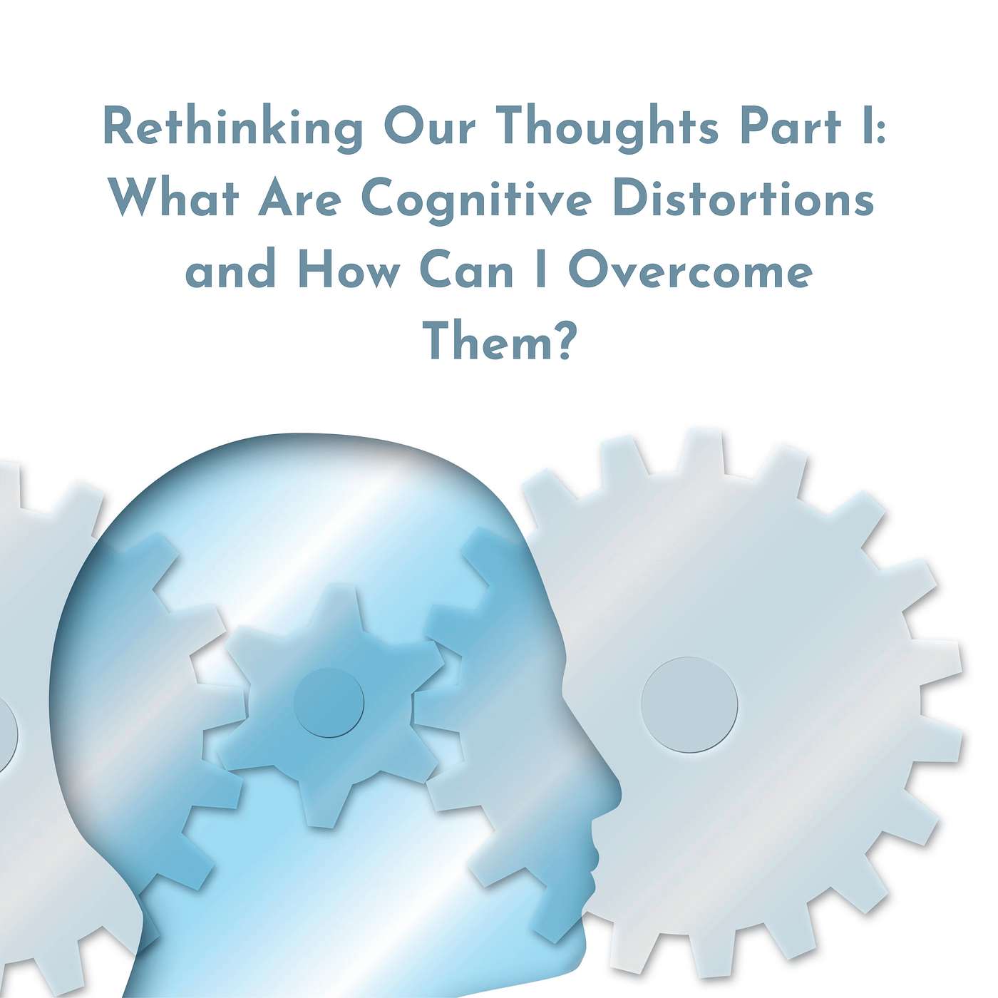 Episode 13 Season 3: Rethinking Our Thoughts Part I: What Are Cognitive Distortions and How Can I Overcome Them?